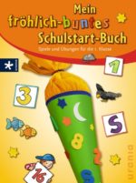 Mein fröhlich-buntes Schulstart-Buch. Spiele und Übungen für die 1. Klasse