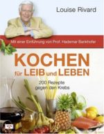 Kochen für Leib und Leben. 200 Rezepte gegen den Krebs