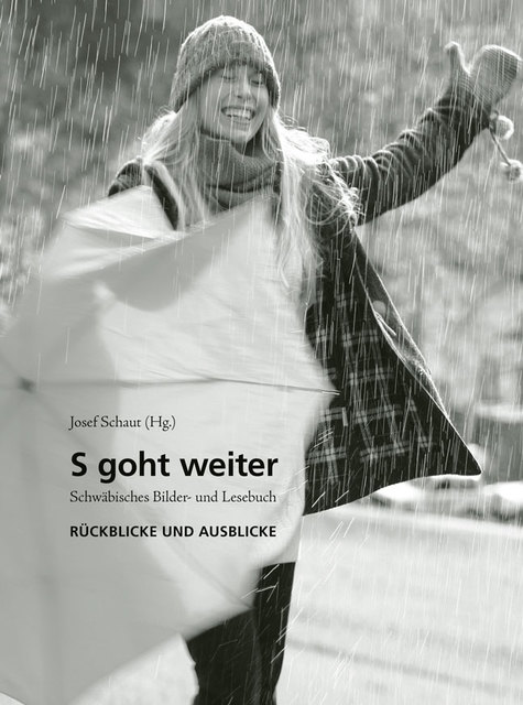 S goht weiter - Schwäbisches Bilder- und Lesebuch - Rückblicke und Ausblicke. Das Buch zum oberschwäbischen Kalender
